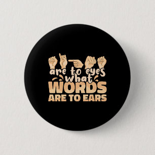 ASL Signs are to Eyes what Words are to Ears Sign  6 Cm Round Badge