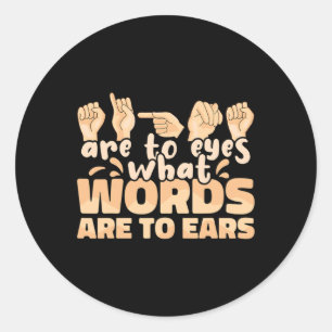 ASL Signs are to Eyes what Words are to Ears Sign Classic Round Sticker