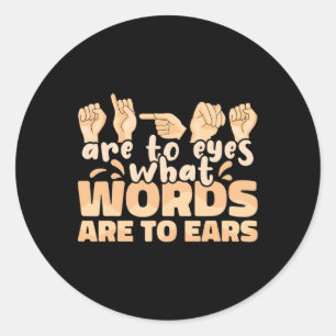 Asl Signs Are To Eyes What Words Are To Ears Sign  Classic Round Sticker