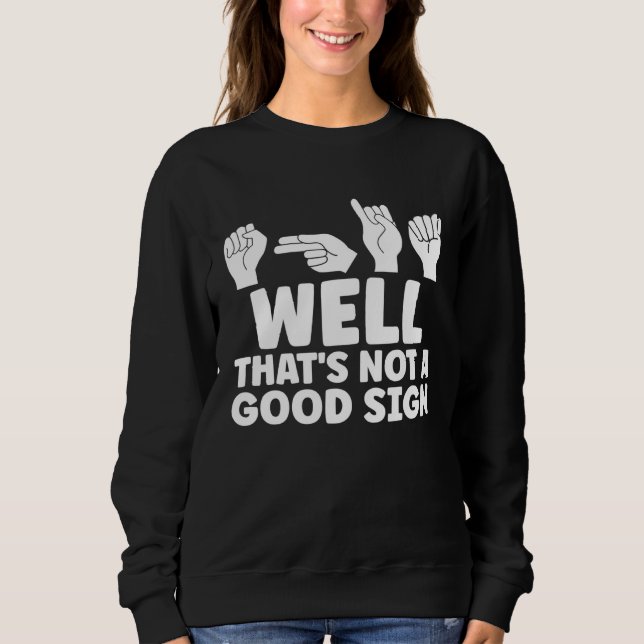 ASL Well That Is Not Good ASL American Sign Langua Sweatshirt (Front)