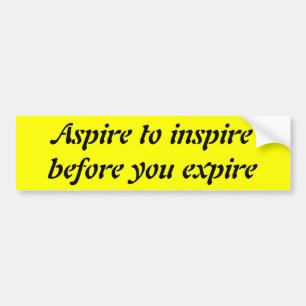 Aspire to inspire before you expire bumper sticker