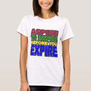 ASPIRE TO INSPIRE BEFORE YOU EXPIRE T-Shirt