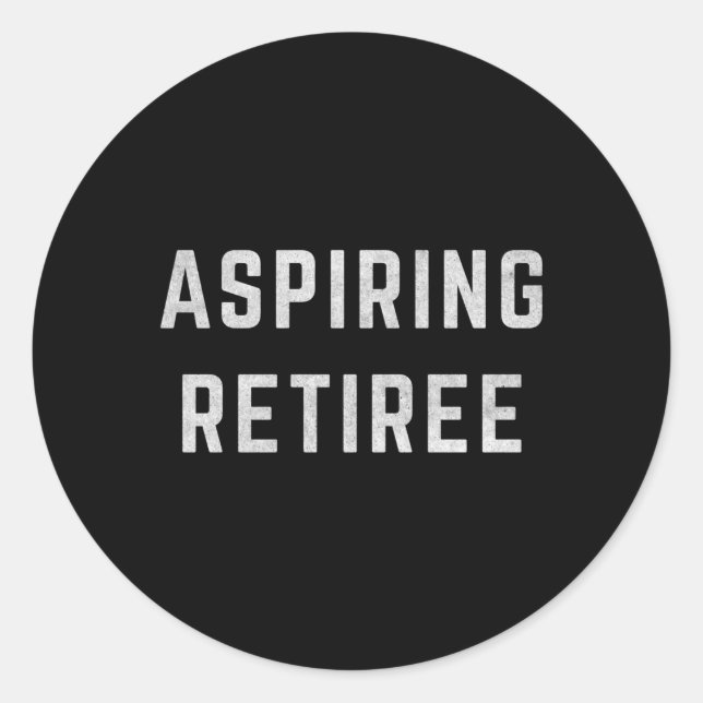 Aspiring Retiree Early Retiret Classic Round Sticker (Front)