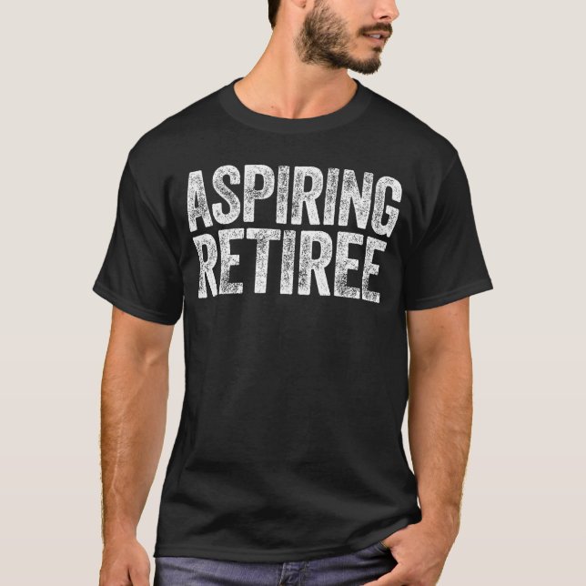Aspiring Retiree  Men Women Retirement family T-Shirt (Front)