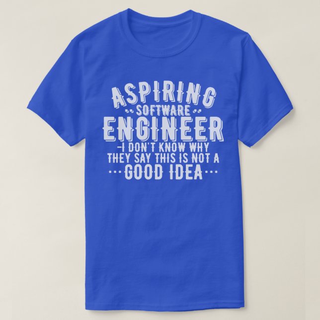 Aspiring Software Engineer I Dont Know Why T-Shirt (Design Front)
