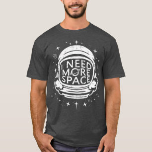 ASRONAU SHIR I NEED MORE SPACE ASRONOMY SHIR T-Shirt