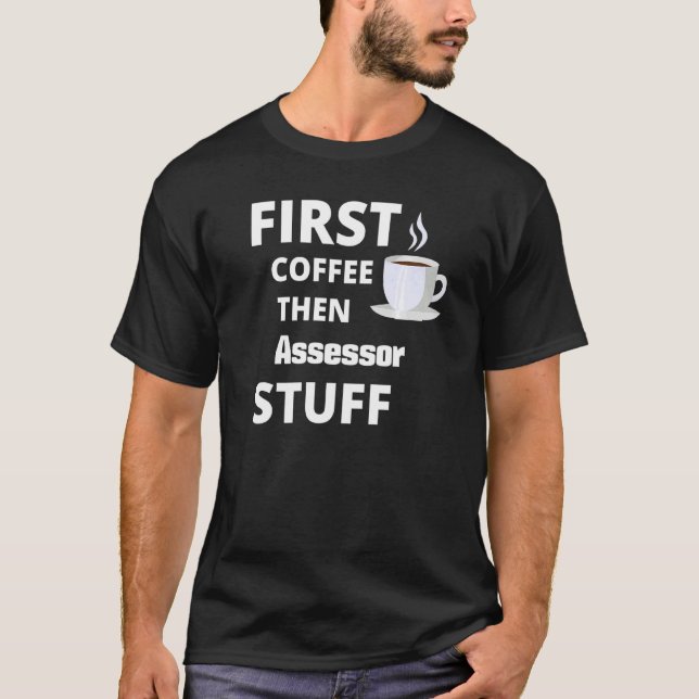 Assessor First Coffee Then Job Stuff T-Shirt (Front)