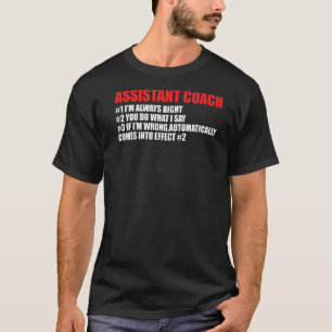 Assistant Coach 1 I'm Always Right Assistant T-Shirt