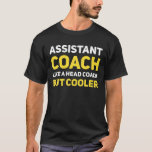 Assistant Coach Like A Head Coach But Cooler Funny T-Shirt<br><div class="desc">It can also be a nice design coaches of baseball,  rugby,  golf and other sports. An assistant coach supports the main coach,  ensure the facilities and equipment are maintained,  he also supervises practice sessions,  organise team events</div>