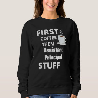 Assistant Principal First Coffee Then Job Sweatshirt