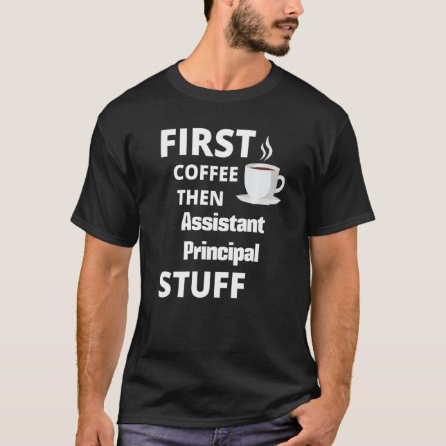 Assistant Principal First Coffee Then Job T-Shirt (Front)