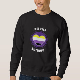 Assume Nothing Nonbinary Enby Genderqueer Non Bina Sweatshirt