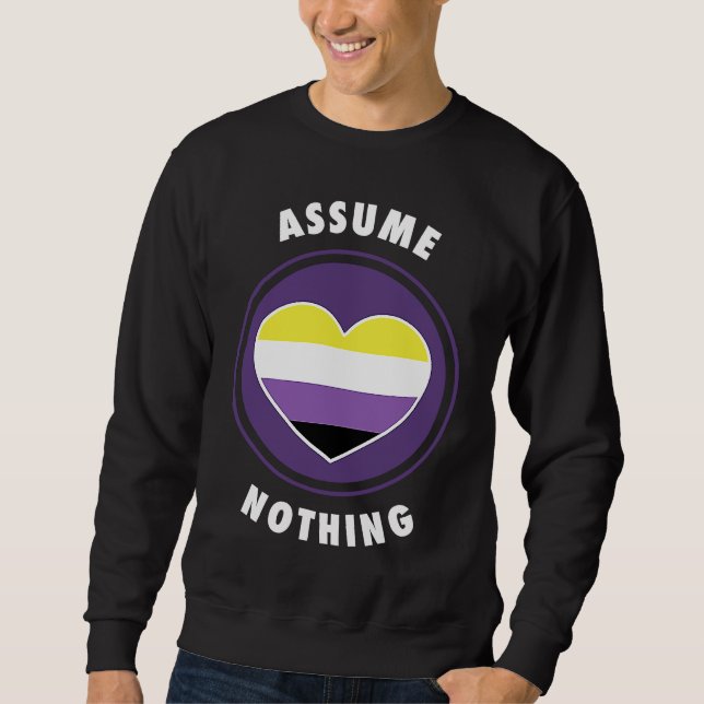 Assume Nothing Nonbinary Enby Genderqueer Non Bina Sweatshirt (Front)