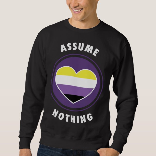 Assume Nothing Nonbinary Enby Genderqueer Non Bina Sweatshirt (Front)