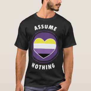 Assume Nothing Nonbinary Enby Genderqueer Non Bina T-Shirt