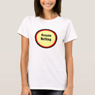 Assume Nothing Shirt