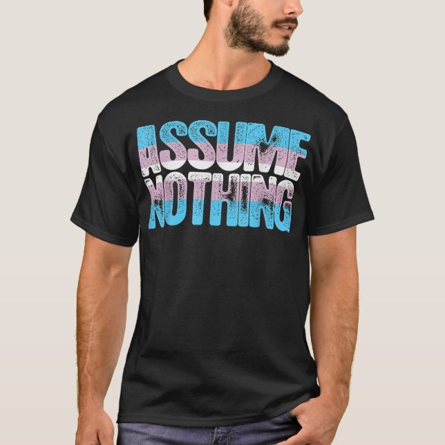 Assume Nothing Transgender Pride  T-Shirt (Front)