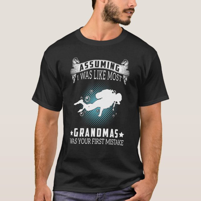 Assuming I Like Most Grandmas Is Mistake Scuba Div T-Shirt (Front)
