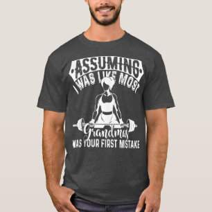 Assuming I Was Like Most Grandmas Was Your First M T-Shirt