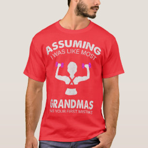 Assuming I Was Like Most Grandmas Workout Fitness T-Shirt