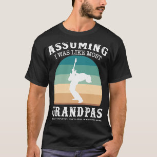 Assuming i was like most grandpas was your first m T-Shirt