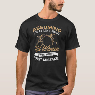 Assuming I Was Like Most Old Women Was Your First T-Shirt