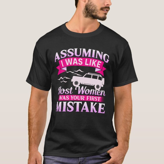 Assuming I Was Like Most Women 4x4 Off Roading Gir T-Shirt (Front)