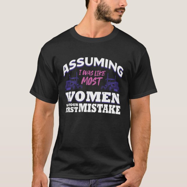 Assuming I Was Like Most Women Was You First Mista T-Shirt (Front)