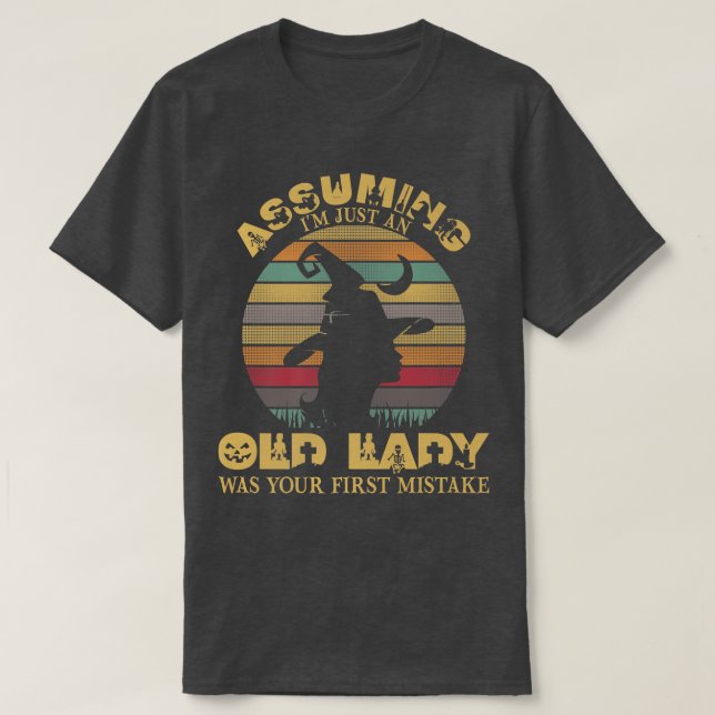 Assuming I'm Just An Old Lady Was Your First Mista T-Shirt (Design Front)