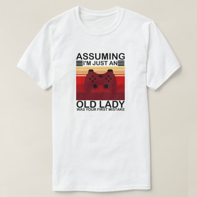 Assuming I'm Just An Old Lady Was Your First  T-Shirt (Design Front)