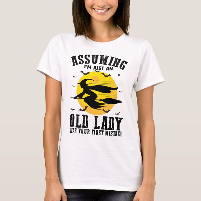 Assuming Im Just An Old Lady Was Your First Witch T-Shirt (Front)