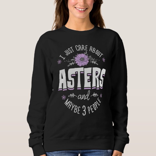 Asters Flower Design   I Just Care About Asters Sweatshirt (Front)