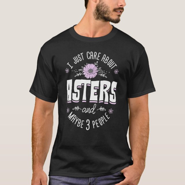 Asters Flower  I Just Care About Asters T-Shirt (Front)