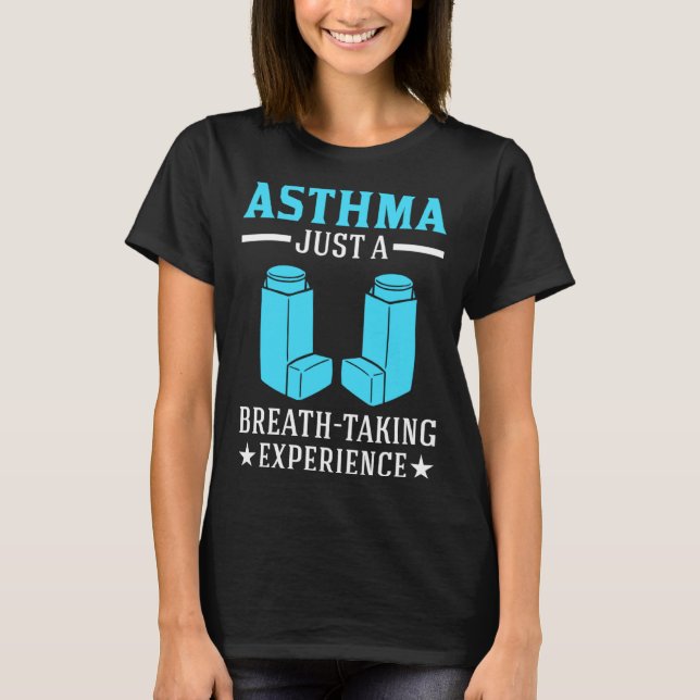 Asthma Just A Breath Taking Experience for Asthmat T-Shirt (Front)