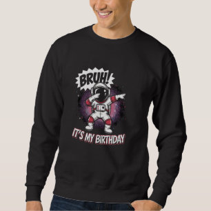 Astronaut Dabbing Funny Bday Boy Bruh It's My Birt Sweatshirt