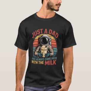 Astronaut Dad Who Always Came Back With The Milk T-Shirt