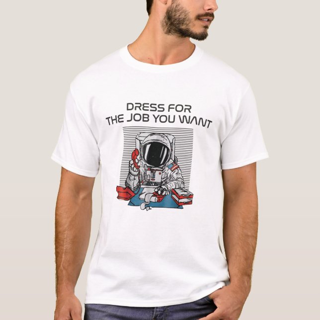 astronaut dream dress for the job you want T-Shirt (Front)