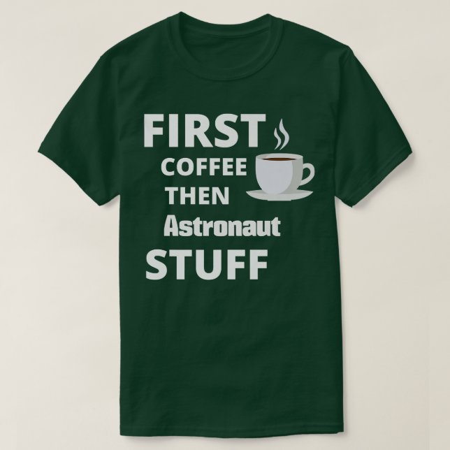 Astronaut first coffee then job stuff funny  T-Shirt (Design Front)