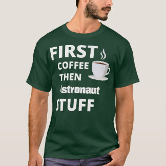 Astronaut first coffee then job stuff funny T-Shirt