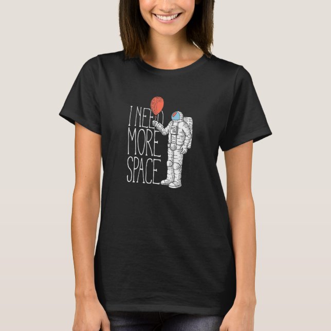 Astronaut I Need More Space T-Shirt (Front)