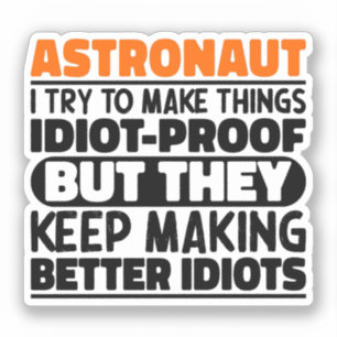 Astronaut I Try To Make Things Idiot Funny Sayings