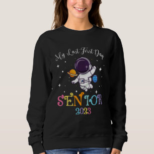 Astronaut My Last First Day Senior 2023 Back To Sc Sweatshirt