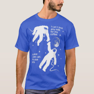 Astronaut Needs Cream For His Coffee Funny Satire  T-Shirt