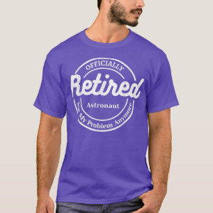 Astronaut Retired Offically 2022 funy sarcastic re T-Shirt