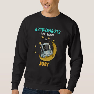 Astronaut Space Galaxy Birthday Bday Born In July Sweatshirt