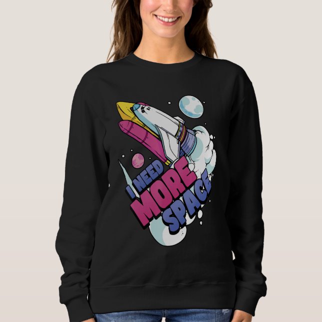 Astronaut Space Galaxy Explorer I Need More Space Sweatshirt (Front)