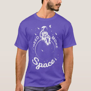 Astronaut Space  I Need More Space  T-Shirt