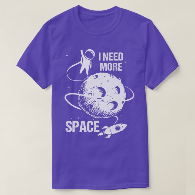 Astronaut spaceship cosmonaut need more space eart T-Shirt (Design Front)