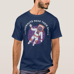 Astronauts Need Their Space T-Shirt