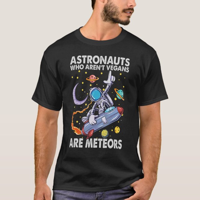 Astronauts Who Aren't Vegans Are Meteors   Jokes T-Shirt (Front)